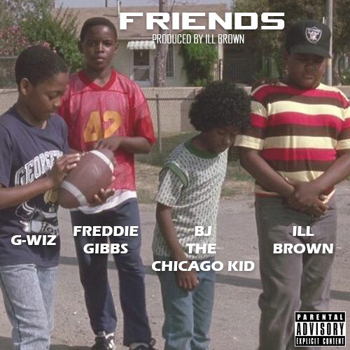 ILL BROWN – FRIENDS FT. FREDDIE GIBBS, BJ THE CHICAGO KID & G-WIZ